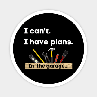 I can't. I have plans. In the garage. (Toolbox version) Magnet